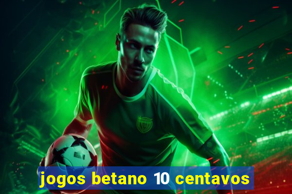 jogos betano 10 centavos